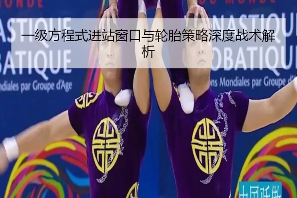 一级方程式进站窗口与轮胎策略深度战术解析