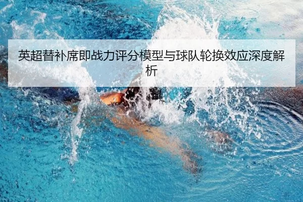 英超替补席即战力评分模型与球队轮换效应深度解析
